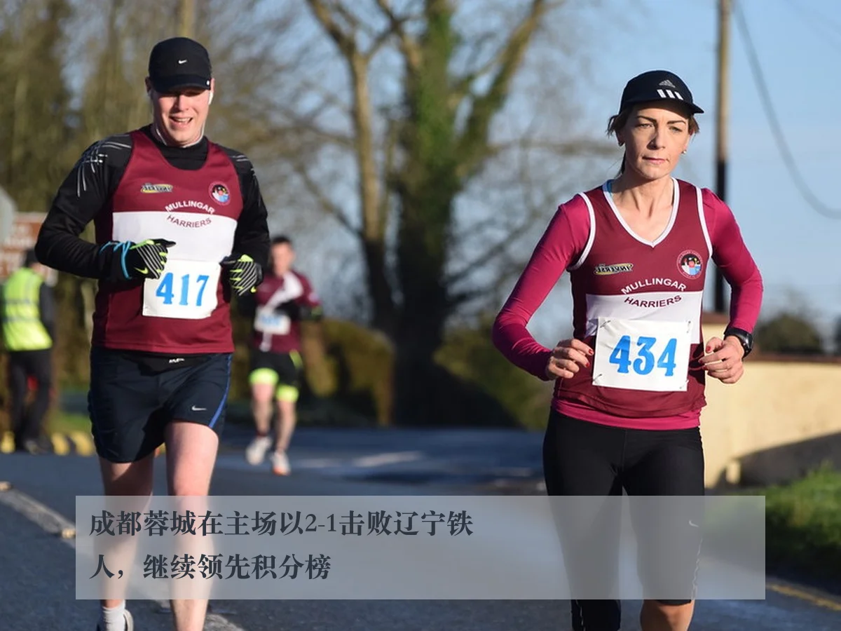成都蓉城在主场以2-1击败辽宁铁人,继续领先积分榜